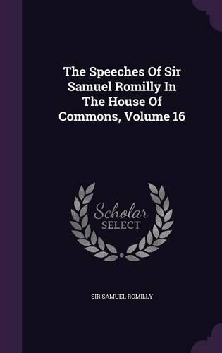 The Speeches Of Sir Samuel Romilly In The House Of Commons, Volume 16
