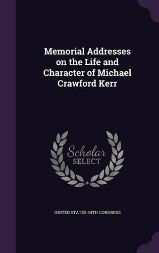 Memorial Addresses on the Life and Character of Michael Crawford Kerr