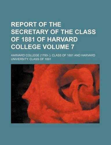 Report of the Secretary of the Class of 1881 of Harvard College Volume 7