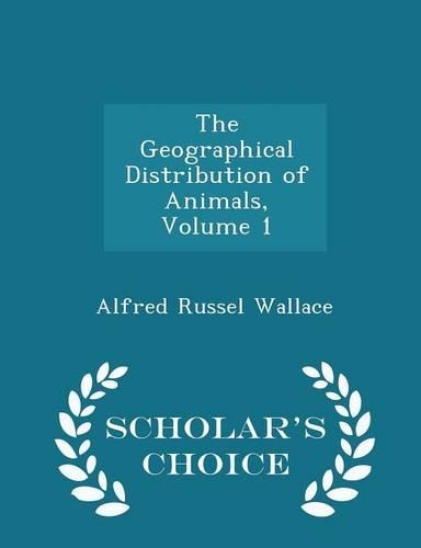The Geographical Distribution of Animals, Volume 1 - Scholar's Choice Edition