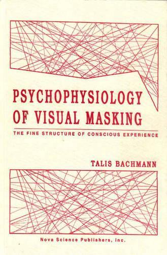 Psychophysiology of Visual Masking: The Fine Structure of Conscious Experience(English)