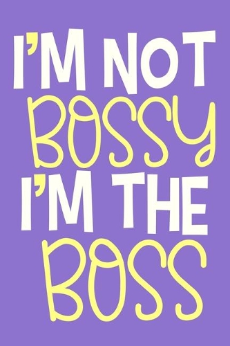 I'm Not Bossy I'm The Boss