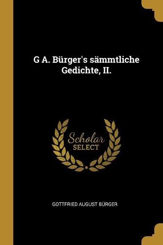 G A. Bürger's sämmtliche Gedichte, II.