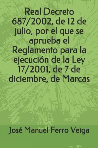 Real Decreto 687/2002, de 12 de Julio, Por El Que Se Aprueba El Reglamento Para La Ejecuci�n de la Ley 17/2001, de 7 de Diciembre, de Marcas