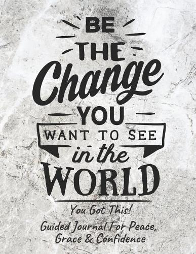 Be The Change Guided Journal For Peace, Grace & Confidence