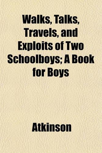 Walks, Talks, Travels, and Exploits of Two Schoolboys; A Book for Boys
