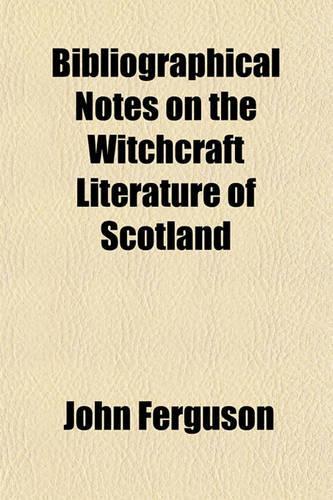 Bibliographical Notes on the Witchcraft Literature of Scotland