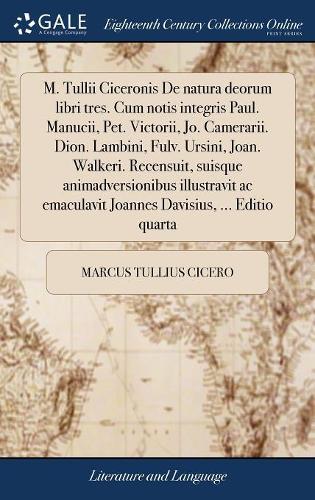 M. Tullii Ciceronis de Natura Deorum Libri Tres. Cum Notis Integris Paul. Manucii, Pet. Victorii, Jo. Camerarii. Dion. Lambini, Fulv. Ursini, Joan. Walkeri. Recensuit, Suisque Animadversionibus Illustravit AC Emaculavit Joannes Davisius, ... Editio