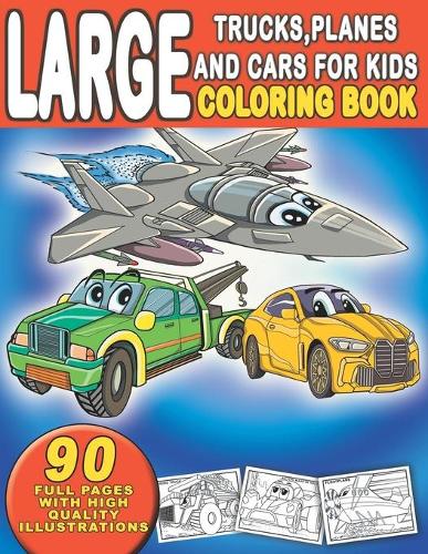 Large Trucks, Planes and Cars For Kids Coloring Book