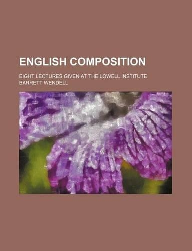 English Composition; Eight Lectures Given at the Lowell Institute