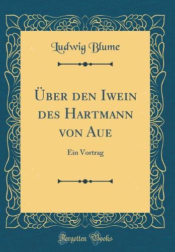 Über den Iwein des Hartmann von Aue: Ein Vortrag (Classic Reprint)