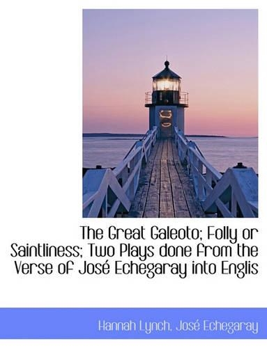 The Great Galeoto; Folly or Saintliness; Two Plays Done from the Verse of Jos Echegaray Into Englis