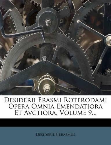 Desiderii Erasmi Roterodami Opera Omnia Emendatiora Et Avctiora, Volume 9...