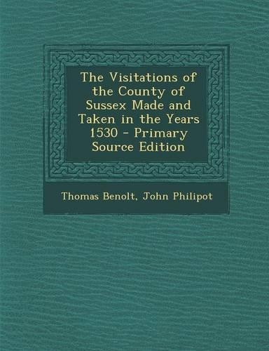 The Visitations of the County of Sussex Made and Taken in the Years 1530