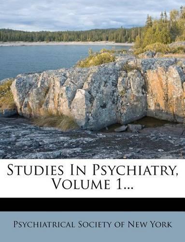 Studies in Psychiatry, Volume 1...