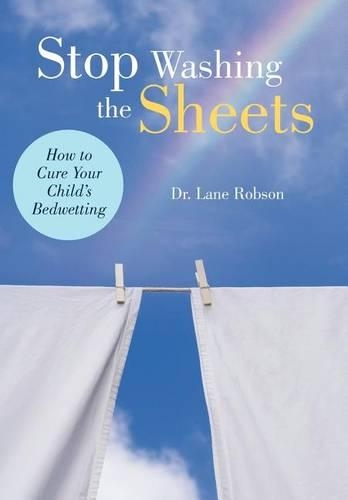 Stop Washing the Sheets: How to Cure Your Child's Bedwetting(English)