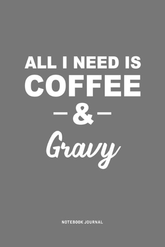 All I Need Is Coffee & Gravy