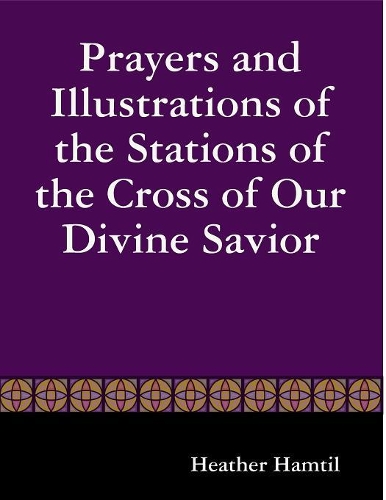 Prayers and Illustrations of the Stations of the Cross of Our Divine Savior