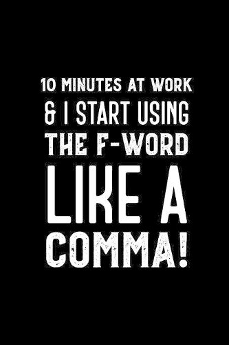 10 Minutes At Work & I Start Using The F-word Like A Comma