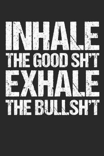 Inhale the Good Shit Exhale the Bullshit