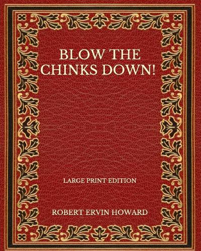 Blow The Chinks Down! - Large Print Edition