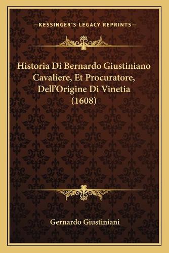 Historia Di Bernardo Giustiniano Cavaliere, Et Procuratore, Dell'Origine Di Vinetia (1608)