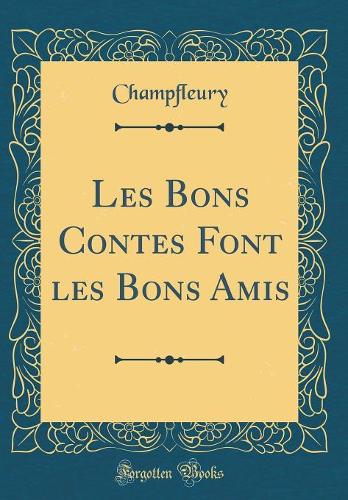 Les Bons Contes Font les Bons Amis (Classic Reprint)