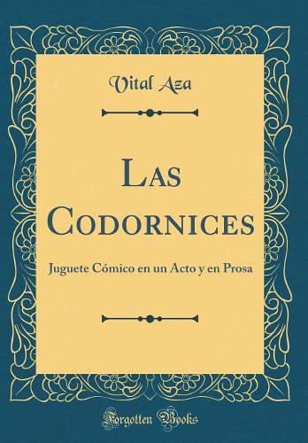 Las Codornices: Juguete Cómico en un Acto y en Prosa (Classic Reprint)
