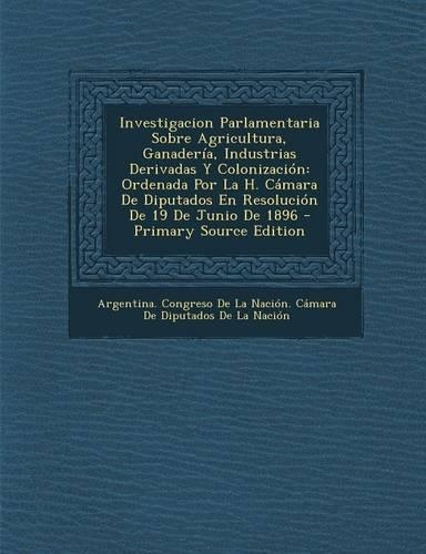 Investigacion Parlamentaria Sobre Agricultura, Ganaderia, Industrias Derivadas y Colonizacion