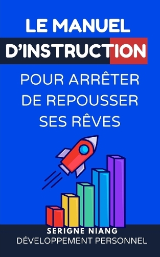 Le manuel d'instruction pour arrêter de repousser ses rêves