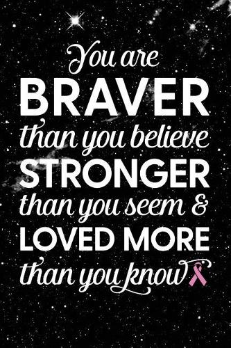 You Are Braver Than You Believe Stronger Than You Seem & Loved More Than You Know
