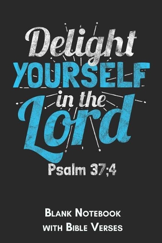 Delight yourself in the Lord Psalm 37;4 Blank Notebook with Bible Verses