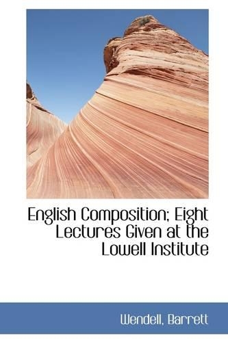 English Composition; Eight Lectures Given at the Lowell Institute