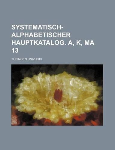 Systematisch-Alphabetischer Hauptkatalog. A, K, Ma 13