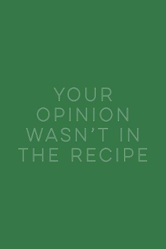 Your Opinion Wasn't in the Recipe