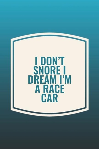 I Don't Snore I Dream I'm A Race Car