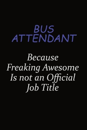 Bus Attendant Because Freaking Awesome Is Not An Official Job Title