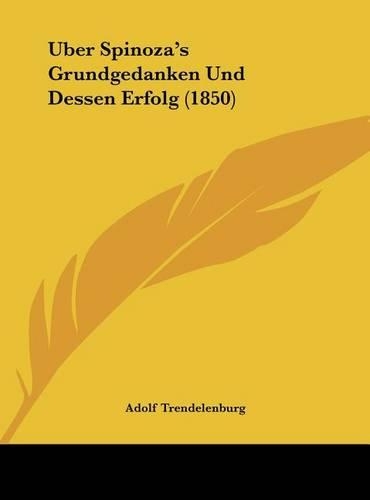 Uber Spinoza's Grundgedanken Und Dessen Erfolg (1850)