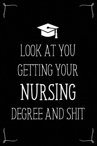Look At You Getting Your Nursing Degree And Shit