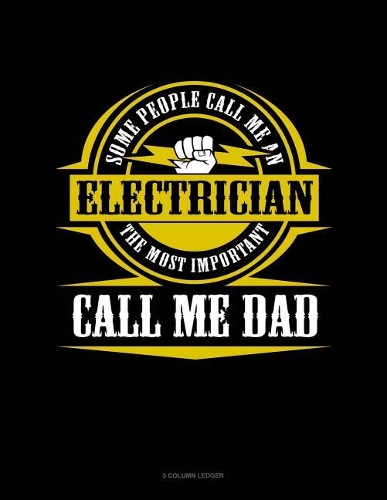 Some People Call Me an Electrician the Most Important Call Me Dad