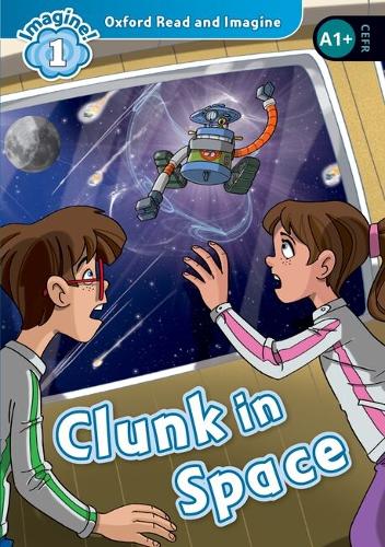Oxford Read and Imagine: Level 1: Clunk in Space