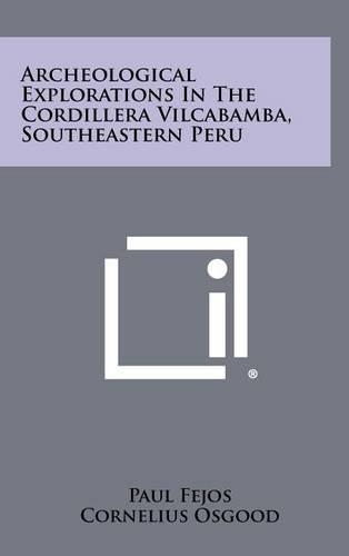 Archeological Explorations In The Cordillera Vilcabamba, Southeastern Peru