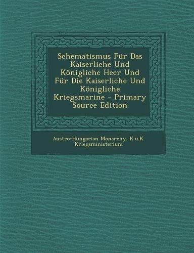 Schematismus Fur Das Kaiserliche Und Konigliche Heer Und Fur Die Kaiserliche Und Konigliche Kriegsmarine