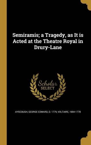 Semiramis; a Tragedy, as It is Acted at the Theatre Royal in Drury-Lane