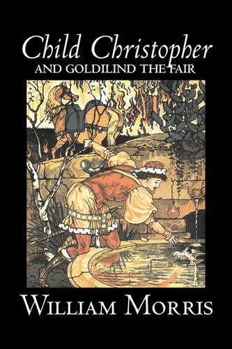 Child Christopher and Goldilind the Fair by Wiliam Morris, Fiction, Classics, Literary, Fairy Tales, Folk Tales, Legends & Mythology