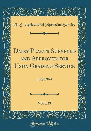 Dairy Plants Surveyed and Approved for Usda Grading Service, Vol. 539: July 1964 (Classic Reprint)