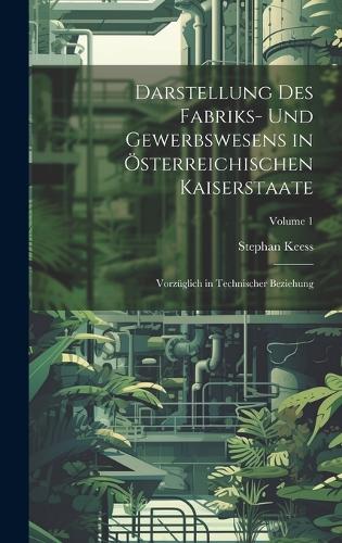 Darstellung des Fabriks- und Gewerbswesens in österreichischen Kaiserstaate