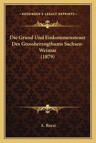 Die Grund Und Einkommensteuer Des Grossherzogthums Sachsen-Weimar (1879)