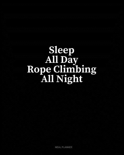 Sleep All Day Rope Climbing All Night