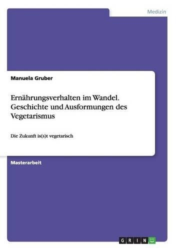 Ernährungsverhalten im Wandel. Geschichte und Ausformungen des Vegetarismus